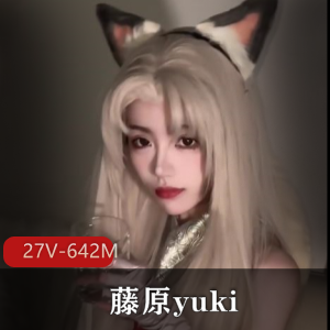 抖音四百万网红藤原yuki完整版流出 [27V-642M]
